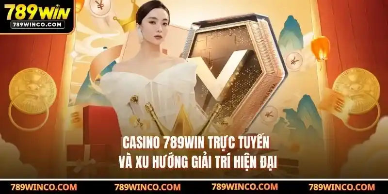 Casino 789win trực tuyến và xu hướng giải trí hiện đại