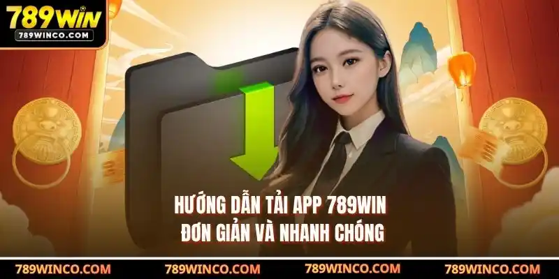 Hướng dẫn tải app 789win đơn giản và nhanh chóng