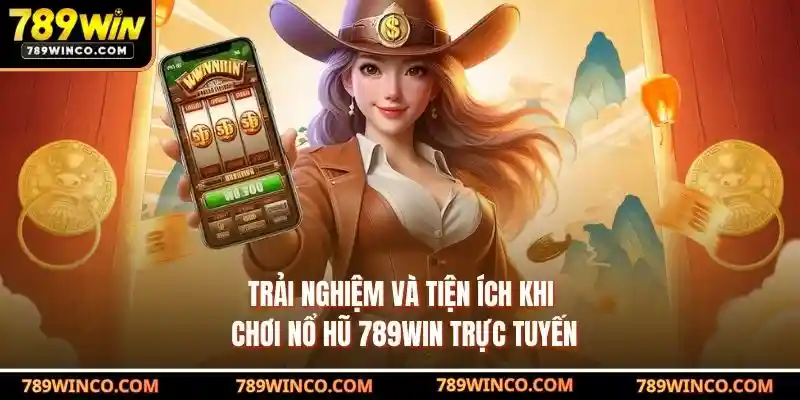 Trải nghiệm và tiện ích khi chơi nổ hũ 789win trực tuyến